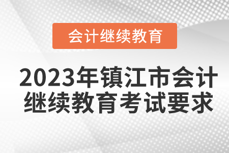 2023年鎮(zhèn)江市會(huì)計(jì)繼續(xù)教育考試要求