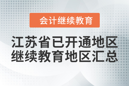 2023年江蘇省已開通地區(qū)會(huì)計(jì)繼續(xù)教育地區(qū)匯總