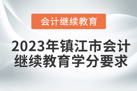 2023年鎮(zhèn)江市會計繼續(xù)教育學(xué)分要求