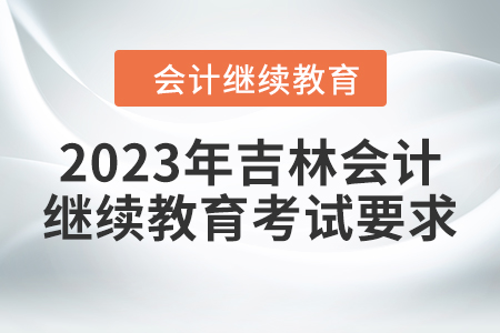 2023年吉林會計繼續(xù)教育考試要求