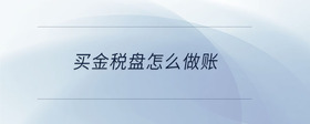 買金稅盤怎么做賬