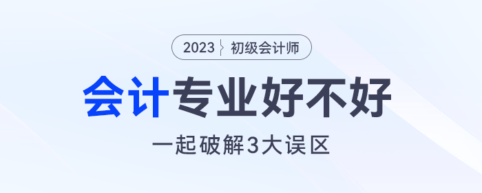 會(huì)計(jì)專(zhuān)業(yè)好不好？沒(méi)想通這三個(gè)誤區(qū)太可惜！