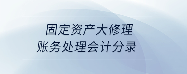固定資產(chǎn)大修理賬務(wù)處理會計分錄？