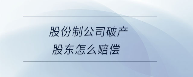 股份制公司破產股東怎么賠償