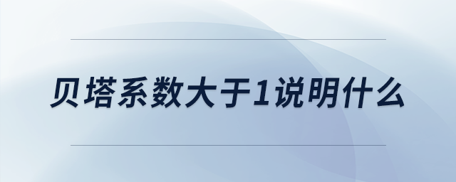 貝塔系數(shù)大于1說(shuō)明什么