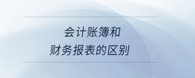 會(huì)計(jì)賬簿和財(cái)務(wù)報(bào)表的區(qū)別