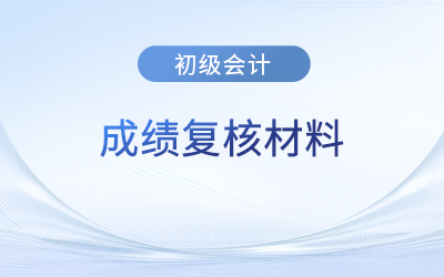 四川省瀘州市初級(jí)會(huì)計(jì)成績(jī)復(fù)核需要提交什么資料？