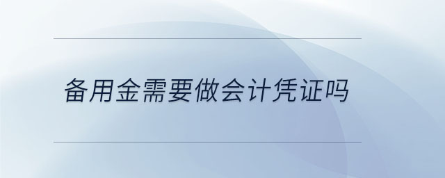 備用金需要做會(huì)計(jì)憑證嗎