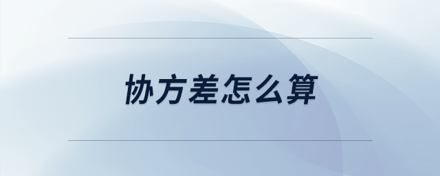 協(xié)方差怎么算 協(xié)方差怎么算