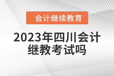 2023年四川會計繼續(xù)教育考試嗎？