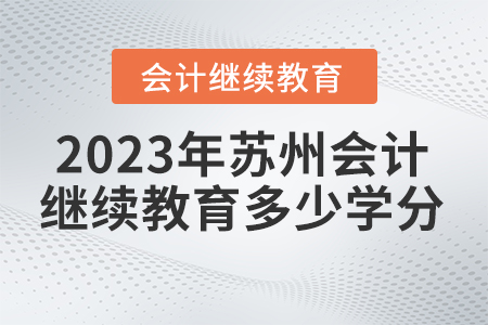 2023年蘇州會計繼續(xù)教育要求多少學(xué)分？