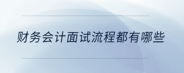 財務(wù)會計面試流程都有哪些？