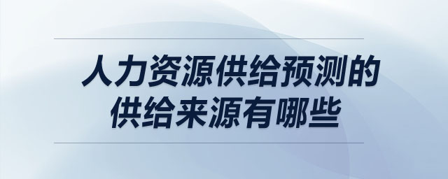 人力資源供給預(yù)測(cè)的供給來源有哪些