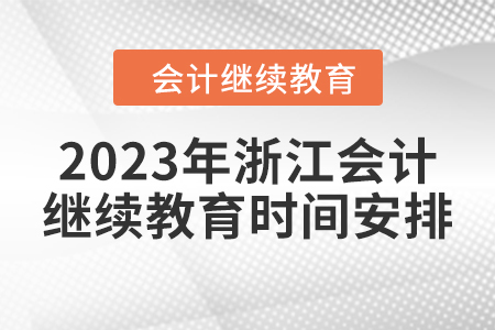 2023年浙江會(huì)計(jì)人員繼續(xù)教育時(shí)間安排