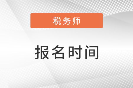 江西省景德鎮(zhèn)注冊稅務(wù)師報名時間在什么時候？