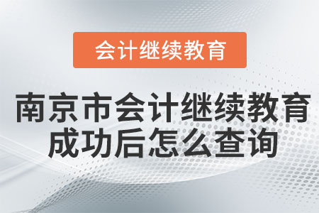 2023年南京市會(huì)計(jì)繼續(xù)教育成功后怎么查詢？