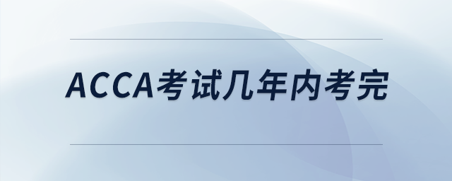 acca考試幾年內(nèi)考完