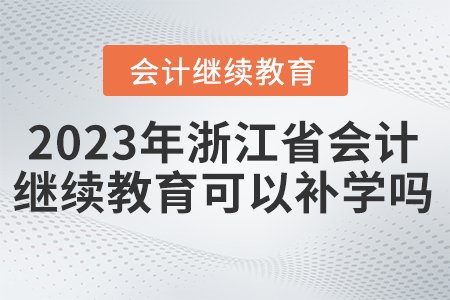 2023年浙江省會計繼續(xù)教育可以補學(xué)嗎？