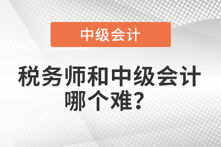 稅務(wù)師的會(huì)計(jì)難還是中級(jí)會(huì)計(jì)的會(huì)計(jì)難？