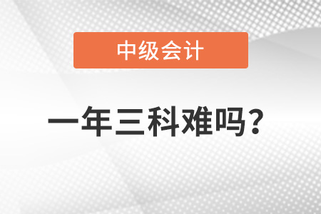 一年通過三門中級(jí)會(huì)計(jì)考試可能嗎？難度大不大？