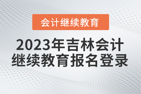 2023年吉林東奧會(huì)計(jì)在線繼續(xù)教育在哪報(bào)名登錄？
