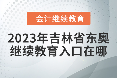 2023年吉林省東奧繼續(xù)教育入口在哪？