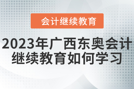 2023年廣西東奧會(huì)計(jì)繼續(xù)教育如何學(xué)習(xí)？