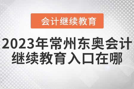 2023年常州東奧會計繼續(xù)教育入口在哪？