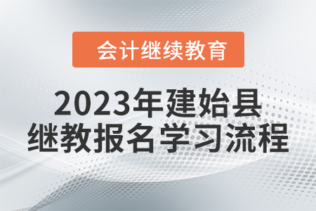 2023年湖北省建始縣會(huì)計(jì)繼續(xù)教育報(bào)名學(xué)習(xí)流程