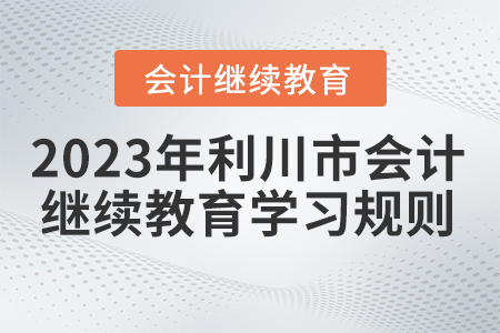 2023年湖北省利川市會(huì)計(jì)繼續(xù)教育學(xué)習(xí)規(guī)則