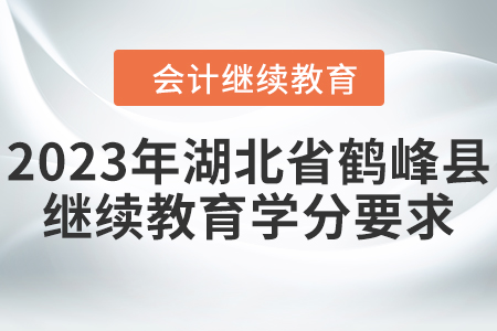 2023年湖北省鶴峰縣會計繼續(xù)教育學(xué)分要求
