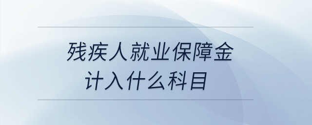 殘疾人就業(yè)保障金計入什么科目？