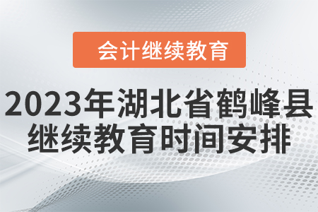 2023年湖北省鶴峰縣會計繼續(xù)教育時間安排