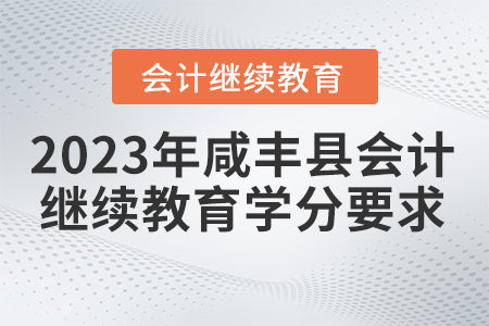 2023年咸豐縣會(huì)計(jì)繼續(xù)教育學(xué)分要求