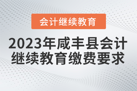 2023年咸豐縣會(huì)計(jì)繼續(xù)教育繳費(fèi)要求