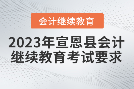 2023年宣恩縣會(huì)計(jì)繼續(xù)教育考試要求