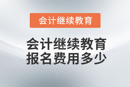 會(huì)計(jì)繼續(xù)教育報(bào)名費(fèi)用多少？
