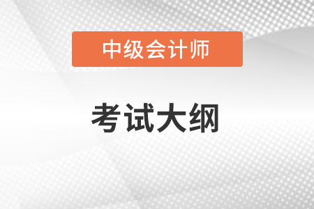 2023年中級會計職稱考試大綱變化大嗎？