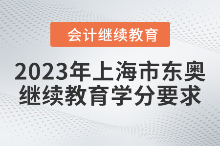 2023年上海市東奧會(huì)計(jì)繼續(xù)教育學(xué)分要求