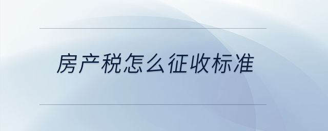 房產(chǎn)稅怎么征收標(biāo)準(zhǔn)？