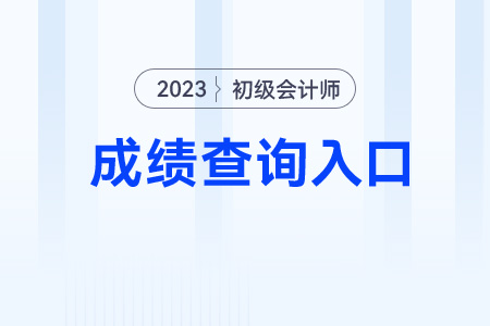 初級(jí)會(huì)計(jì)考試2023年成績(jī)查詢?nèi)肟诤蜁r(shí)間