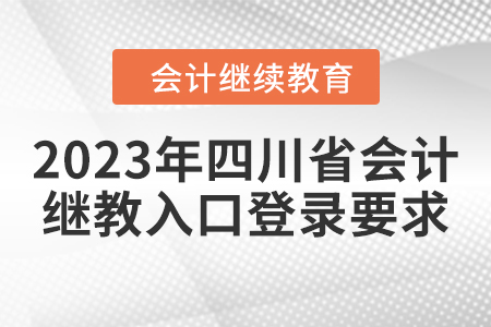 2023年四川省會計繼續(xù)教育入口登錄要求