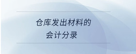 倉庫發(fā)出材料的會(huì)計(jì)分錄