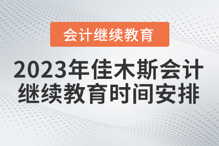 2023年佳木斯市會計繼續(xù)教育時間安排