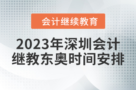 2023年深圳會計繼續(xù)教育東奧時間安排