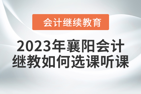 2023年襄陽(yáng)會(huì)計(jì)繼續(xù)教育如何選課聽課？