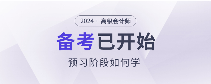 2024年高級會計師考試備考已開始，預(yù)習(xí)階段如何學(xué)？