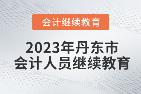 2023年丹東市會計(jì)人員繼續(xù)教育