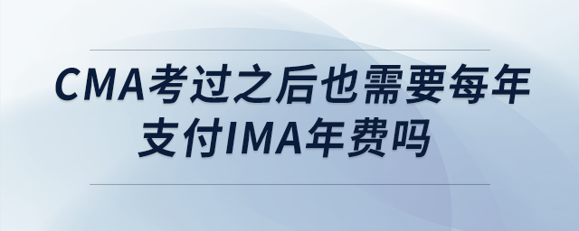 cma考過(guò)之后也需要每年支付ima年費(fèi)嗎