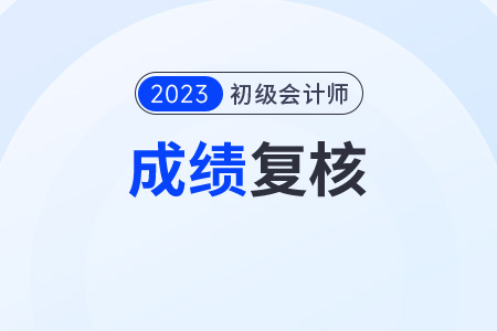初級會(huì)計(jì)職稱考試成績怎么申請復(fù)核？